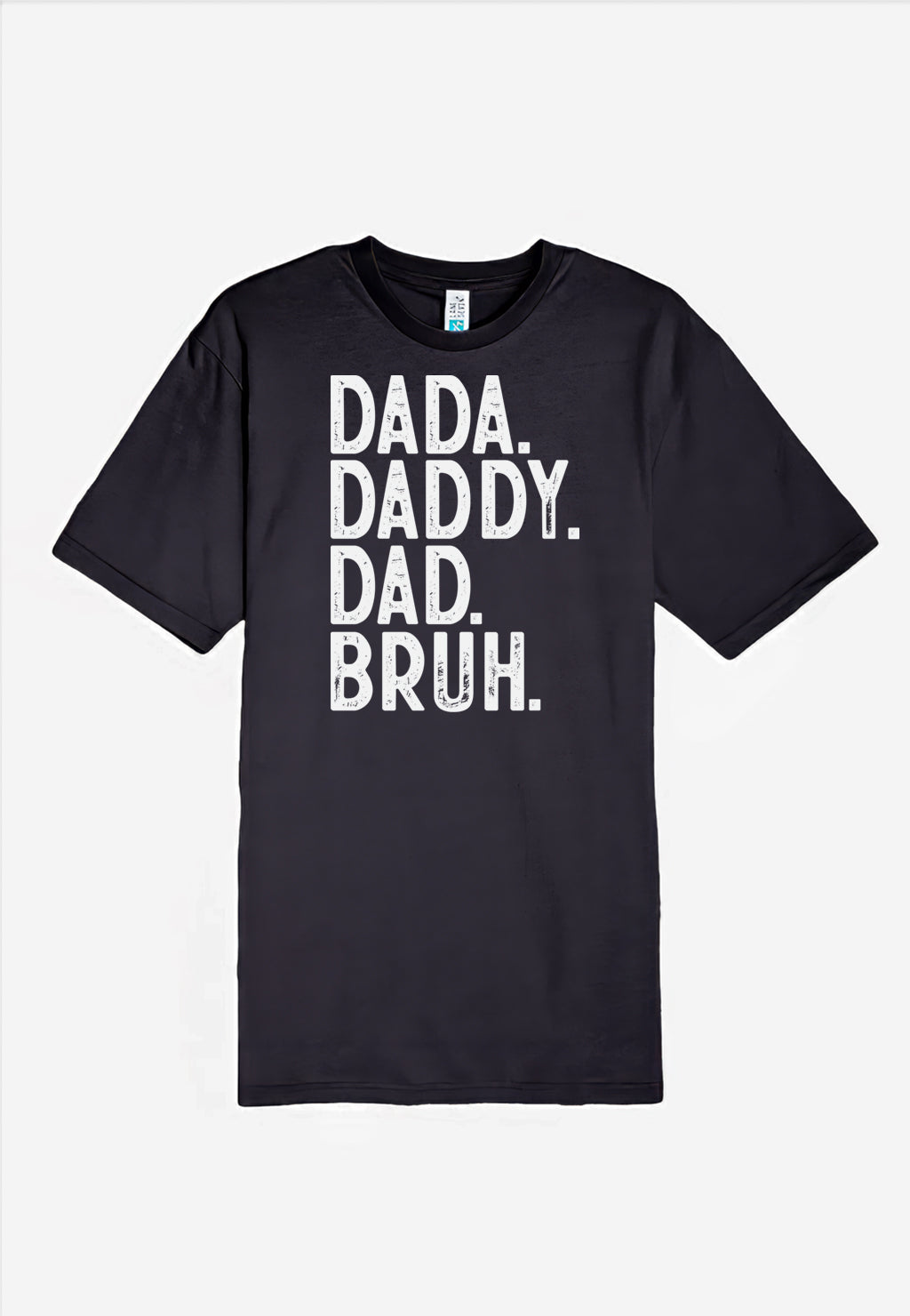 A Black Father's Day Shirt that reads Dada. Daddy. Dad. Bruh.