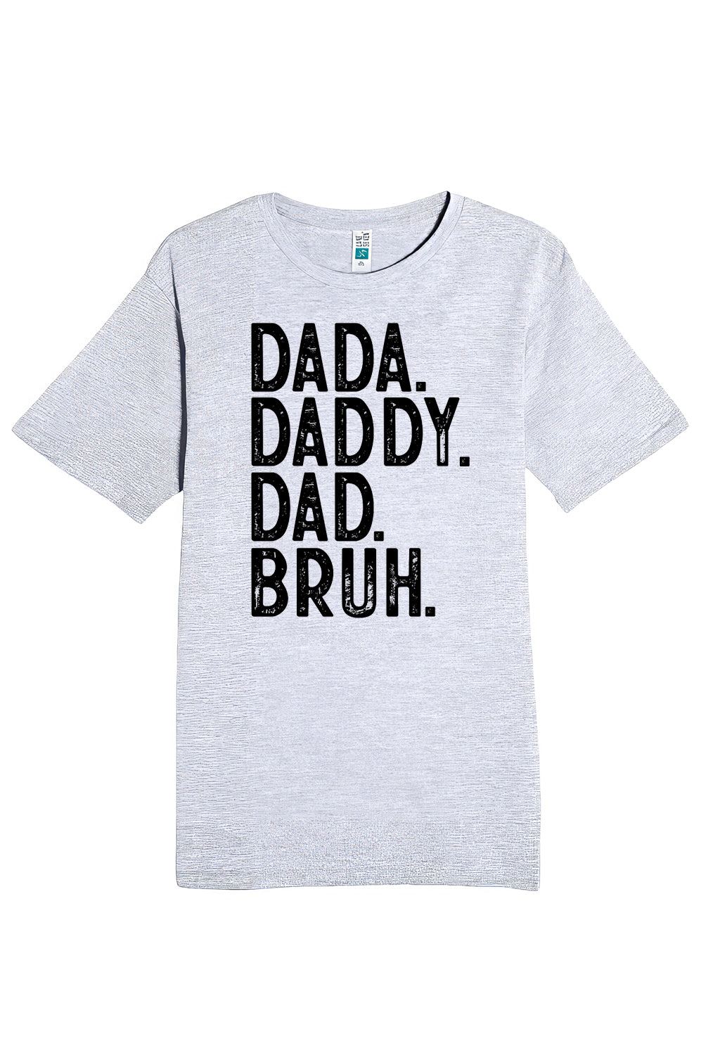A Grey Father's Day Shirt that reads Dada. Daddy. Dad. Bruh.